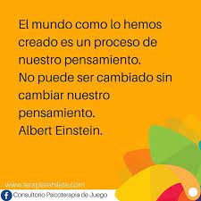 El Mundo Como Lo Hemos Creado Es Un Proceso De Nuestro Pensamiento No Puede Ser Cambiado Sin Cambiar Nuestro Pensamient Pensamientos Einstein Terapia De Juego