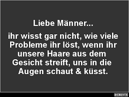Liebe Männer Ihr Wisst Gar Nicht Wie Viele Probleme Lustige