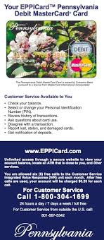 You can get cash from an atm, any bank that accepts mastercards, or request cash back on your purchases. Eppicard Pa Pennsylvania Customer Service Information