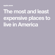 The Most And Least Expensive Places To Live In America Business Insider Places America City America