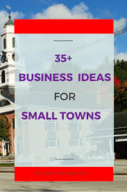 Start Your New Business In Your Small Town With These New Business Ideas For Rural Sta Small Town Business Ideas New Business Ideas Business Ideas Entrepreneur