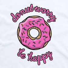 Cartoon colorful tasty bitten doughnut and inscription donut worry be happy vertical poster. Donut Worry Be Happy Tee Humour T Shirt Designs Printed In Australia The T Shirt Co