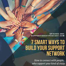 7 Smart Ways To Get Busy Building Your Support Network