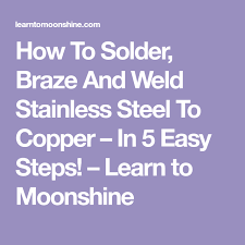 How To Solder Braze And Weld Stainless Steel To Copper In 5 Easy Steps Learn To Moonshine Brazing Stainless Steel Welding Table