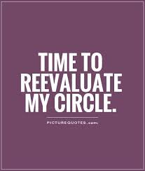 Time To Reevaluate My Circle Unattributed Circle Quotes Life Quotes Relationships Old Friend Quotes