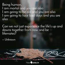 About i am mortal, but was fiend. Being Human I Am Mortal Quotes Writings By Unknown Yourquote