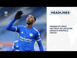 Join the discussion or compare with others! Iheanacho Bags Hat Trick As Leicester Defeats Sheffield United Thione Seck Dies At 66 Youtube