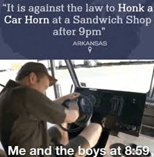Dopl3r Com Memes It Is Against The Law To Honk A Car Horn At A Sandwich Shop After 9pm 11 Arkansas Me And The Boys At 859