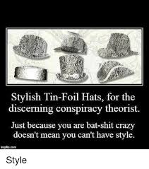 Crazy Lol And Shit Stylish Tin Foil Hats For The Discerning Conspiracy Theorist Just Because You Are Bat Shit Crazy Tin Foil Hat Bat Shit Crazy Tin Foil Also works nicely as a rain hat that gives the 'tin roof' effect. tin foil hat bat shit crazy tin foil