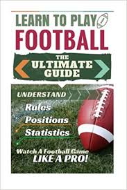 Want to learn more about american football? Football Learn To Play Football The Ultimate Guide To Understand Football Rules Football Positions Football Statistics And Watch A Football Game Like A Pro Green Stephen 9781519767493 Amazon Com Books