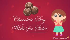 It makes people overjoyed, and puts them in your debt. Happy Chocolate Day Wishes Greetings Messages For Sister