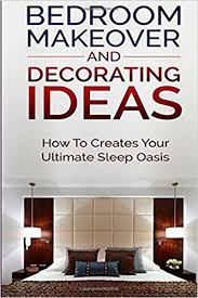 But if your bedroom is currently a dumping ground for clothes and papers, it's a great time for a bedroom refresh. Amazon Com Bedroom Makeover And Decorating Ideas How To Create Your Ultimate Sleep Oasis 9781502454287 Siv Sam Books