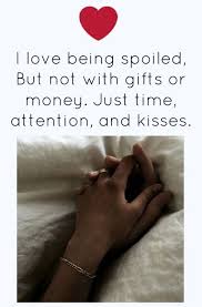 I Love Being Spoiled With Time Attention And Kisses Romantic Love Quotes Love Quotes Romantic Quotes