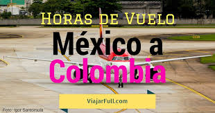 Cuanto Tarda Un Avion De Mexico A Colombia