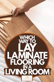 Check spelling or type a new query. Which Way To Lay Laminate Flooring In A Living Room Home Decor Bliss