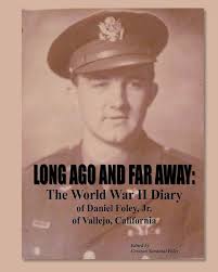 Long Ago and Far Away: The World War II Diary of Daniel Foley, Jr. of  Vallejo, California: Foley, Corazon Sandoval: 9781460902523: Amazon.com:  Books