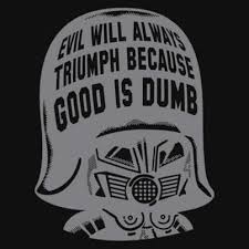 Evil Will Always Triumph Because Good Is Dumb T Shirt Nerdy Humor Dumb And Dumber Nerd Love