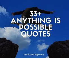 Maybe you would like to learn more about one of these? 33 Inspiring Anything Is Possible Quotes And Sayings