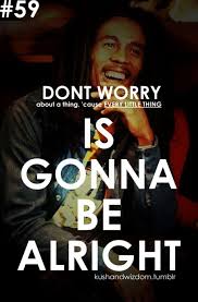 Bob Marley Every Little Thing Is Gonna Be Alright Bob Marley Quotes Quotes Quotes To Live By