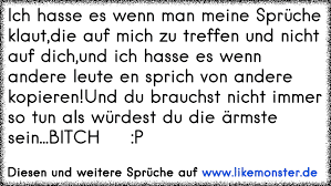 Ich Hasse Es Wenn Man Meine Spruche Klaut Die Auf Mich Zu Treffen Und Nicht Auf Dich Und Ich Hasse Es Wenn Andere Leute Tolle Spruche Und Zitate Auf Www Likemonster De