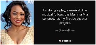 The most famous and inspiring quotes from mamma mia! Tatyana Ali Quote I M Doing A Play A Musical The Musical Follows The