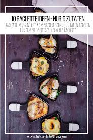 10 Leckere Raclette Ideen Nur 9 Zutaten Recipe Food Snacks Raclette