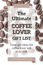 So give the coffee lover in your life something to make them feel close to chipper every morning: Ultimate List Of Coffee Lover Gift Ideas Eccentricities By Jvg