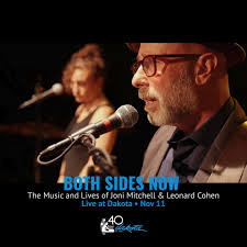 Both Sides Now explores the songs and stories of two legends of popular  song, Joni Mitchell & Leonard Cohen. Robbie Schaefer and Danielle Wertz  become the artists they honor, making for a moving, ...