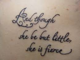 Though She Be But Little She Is Fierce Tattoo Fyeahtattoos Com Tattoo Quotes Shakespeare Tattoo Tattoos