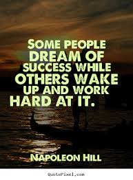 Some People Dream Of Success Others Make It Happen Pin By Richard Welliala On Projects To Try Napoleon Hill Success Success Quotes