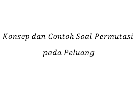See full list on quipper.com Konsep Dan Contoh Soal Permutasi Pada Peluang Halaman All Kompas Com