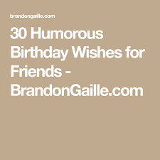 Birthday Sentiments For Friend 30 Humorous Birthday Wishes For Friends Wishes For Friends Birthday Wishes For Friend Birthday Cards For Friends