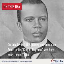 On this day in 1868, pianist and composer Scott Joplin, who later gained  fame as the "King of Ragtime," was born, probably at Caves Springs, near  Linden, Texas. Joplin's father, a former