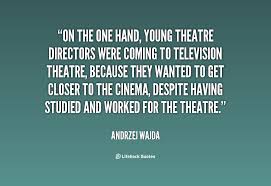 The most famous and inspiring movie director quotes from film, tv series, cartoons and animated films by movie quotes.com. Quotes About Theatre Directors 25 Quotes
