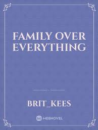 When something like this happens, it affects everyone differently. Family Over Everything By Brit Kees Full Book Limited Free Webnovel Official