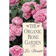 The Organic Rose Garden Liz Druitt 9781589790667 Amazon Com Books Organic Roses When To Prune Roses Rose Garden