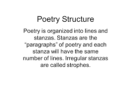 The structure of a stanza (also called a strophe or stave) is. Poetry Structure Poetry Is Organized Into Lines And Stanzas Stanzas Are The Paragraphs Of Poetry And Each Stanza Will Have The Same Number Of Lines Ppt Download