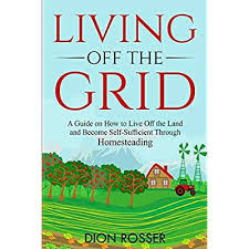 The most common reason a person. Buy Living Off The Grid A Guide On How To Live Off The Land And Become Self Sufficient Through Homesteading Paperback January 2 2021 Online In Turkey B08ry9w9jv