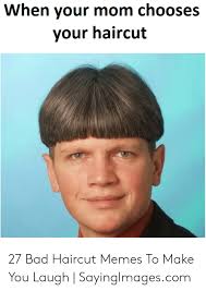 Check spelling or type a new query. When Your Mom Chooses Your Haircut 27 Bad Haircut Memes To Make You Laugh Sayingimagescom Bad Meme On Me Me