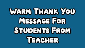 Good teachers are very important in a person's life, they help us in always doing the right thing. Warm Thank You Message For Students From Teacher