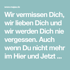 Wir Vermissen Dich Wir Lieben Dich Und Wir Werden Dich Nie Vergessen Auch Wenn Du Nicht Mehr Im Hier Und Jetzt Be Gedichte Trauer Trauergedicht Trauerspruche
