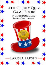 What's the history of july 4th? 4th Of July Quiz Game Book Independence Day Super Challenge By Larissa Larsen