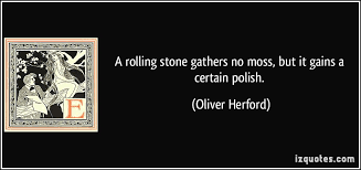 The moral lesson is 'a rolling stone gathers no moss. Quotes About Gathers 125 Quotes