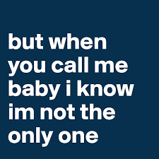 But When You Call Me Baby I Know Im Not The Only One Post By Jessicatlxo On Boldomatic