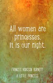 A Little Princess Quotes Frances Hodgson Burnett Wisdom All Women Are Princesses Princess Quotes Frances Hodgson Burnett Quotes