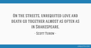 Unrequited love is when you love someone but they don't love you back. On The Streets Unrequited Love And Death Go Together Almost As Often As In Shakespeare