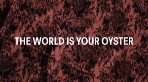Definition of the world is your oyster in the idioms dictionary. The World Is Your Oyster Home Facebook