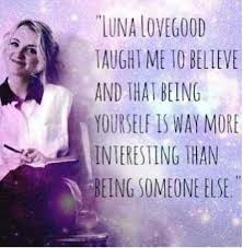 Be Who You Really Are Even If Everyone S Description Of U Is She Is So Weird Luna Lovegood Luna Lovegoo Harry Potter Love Luna Lovegood Harry Potter Quotes