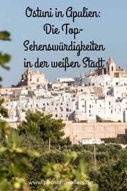 Surrounding cities of ostuni shown on map, and the distance between ostuni to other cities and states listed below the map. Ostuni In Apulien Die Top Sehenswurdigkeiten In Der Weissen Stadt Italien Reisen Reise Griechenland Reisen
