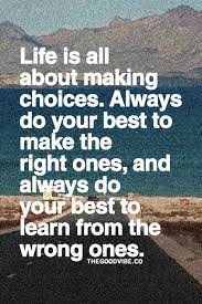 Check spelling or type a new query. Life Is All About Making Choices Always Do Your Best Best Quotes Lifehack Articles Bestquotes